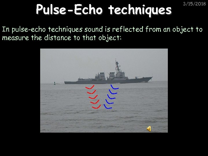 Pulse-Echo techniques 3/15/2018 In pulse-echo techniques sound is reflected from an object to measure