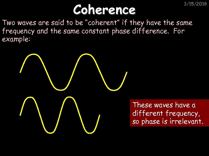 Coherence 3/15/2018 Two waves are said to be “coherent” if they have the same