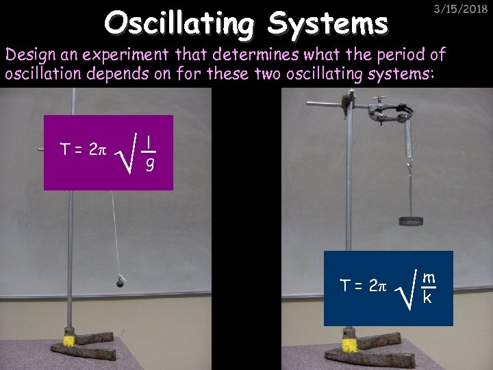 Oscillating Systems 3/15/2018 Design an experiment that determines what the period of oscillation depends