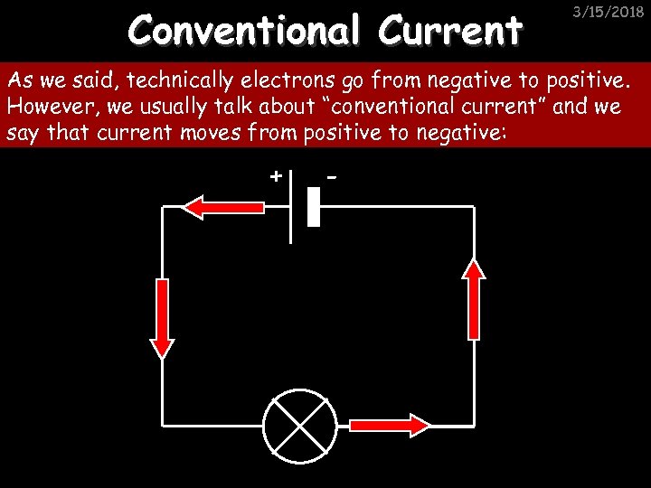 Conventional Current 3/15/2018 As we said, technically electrons go from negative to positive. However,