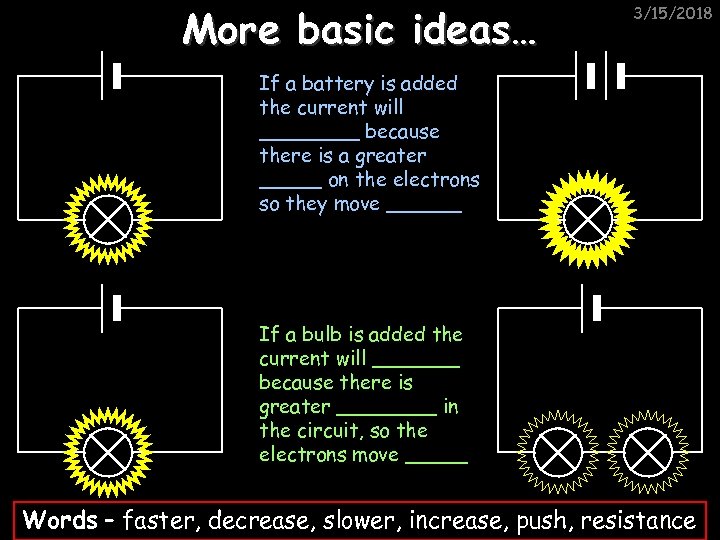 More basic ideas… 3/15/2018 If a battery is added the current will ____ because