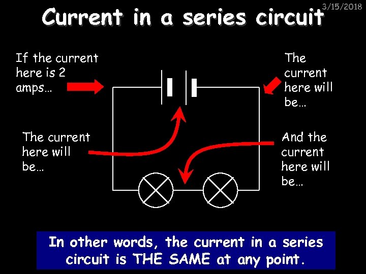 Current in a series circuit 3/15/2018 If the current here is 2 amps… The