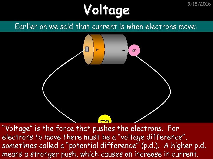 Voltage 3/15/2018 Earlier on we said that current is when electrons move: + -