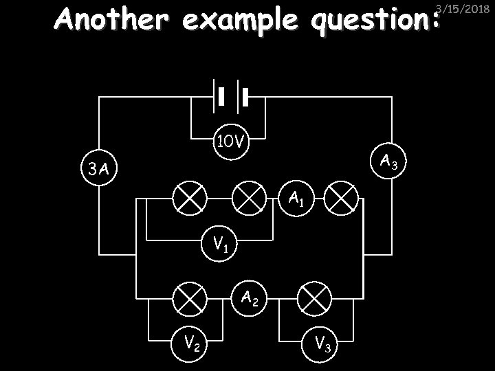 Another example question: 3/15/2018 10 V A 3 3 A A 1 V 1