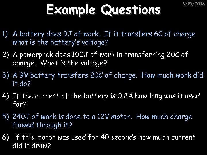 Example Questions 3/15/2018 1) A battery does 9 J of work. If it transfers