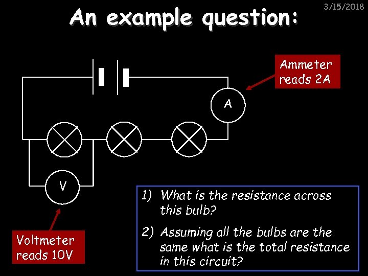 An example question: 3/15/2018 Ammeter reads 2 A A V Voltmeter reads 10 V