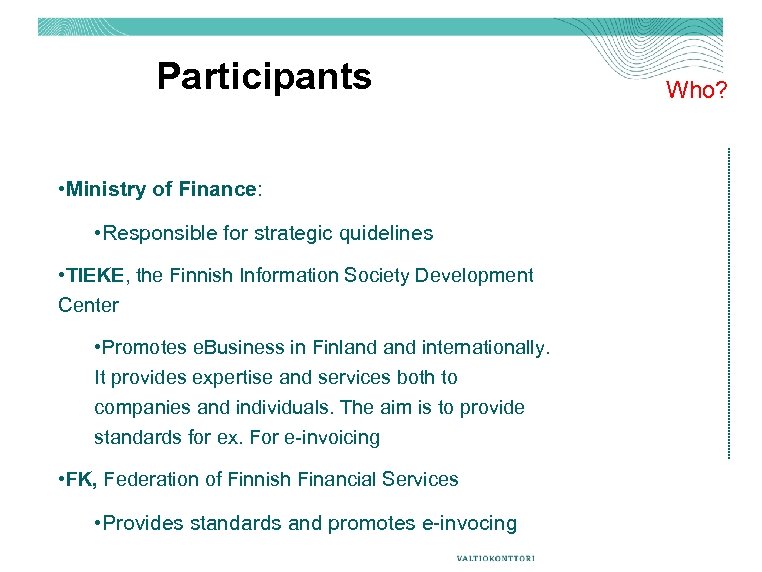 Participants • Ministry of Finance: • Responsible for strategic quidelines • TIEKE, the Finnish