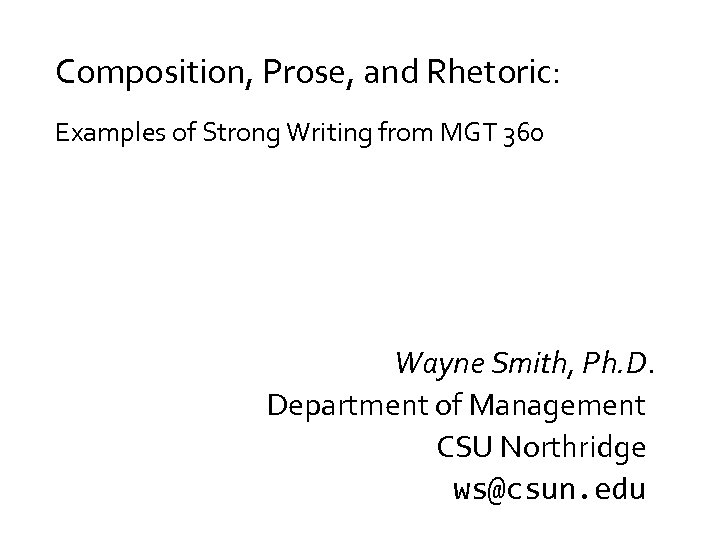 Composition, Prose, and Rhetoric: Examples of Strong Writing from MGT 360 Wayne Smith, Ph.