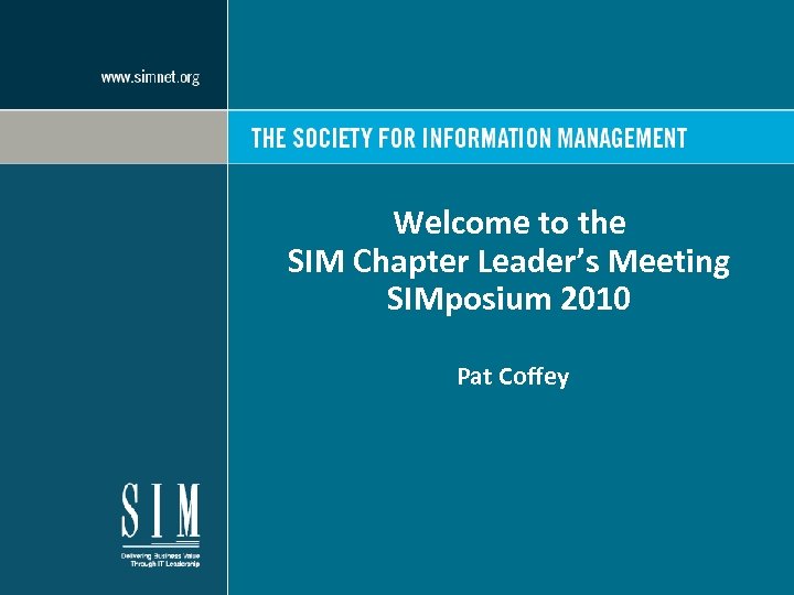 Welcome to the SIM Chapter Leader’s Meeting SIMposium 2010 Pat Coffey 