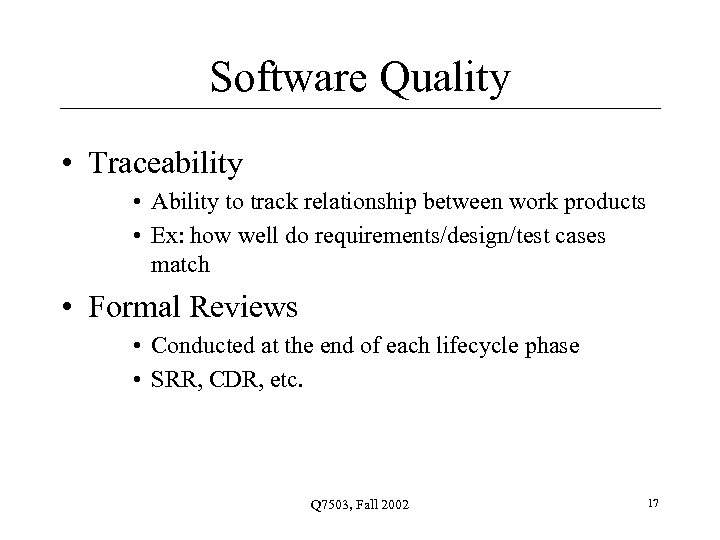 Software Quality • Traceability • Ability to track relationship between work products • Ex: