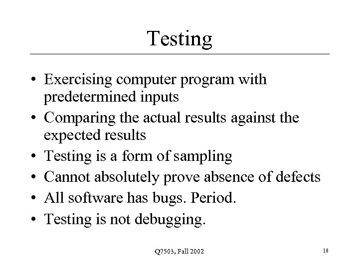 Testing • Exercising computer program with predetermined inputs • Comparing the actual results against