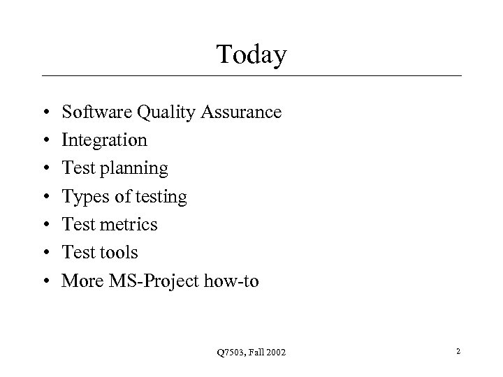 Today • • Software Quality Assurance Integration Test planning Types of testing Test metrics