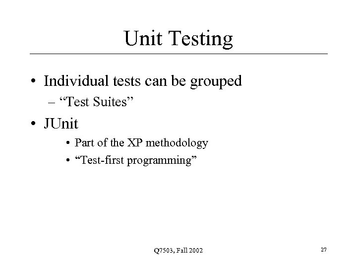 Unit Testing • Individual tests can be grouped – “Test Suites” • JUnit •