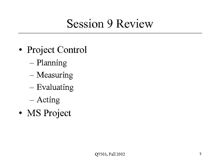 Session 9 Review • Project Control – Planning – Measuring – Evaluating – Acting