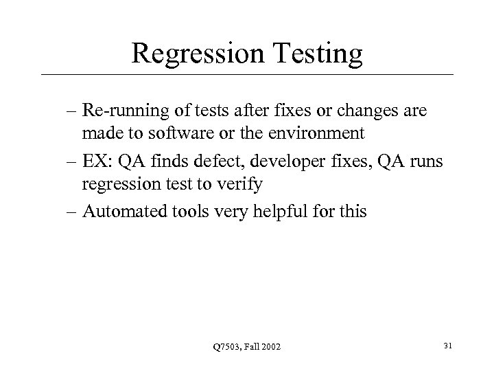 Regression Testing – Re-running of tests after fixes or changes are made to software
