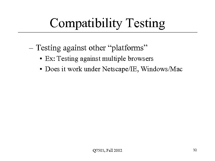Compatibility Testing – Testing against other “platforms” • Ex: Testing against multiple browsers •