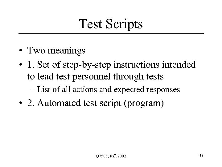 Test Scripts • Two meanings • 1. Set of step-by-step instructions intended to lead