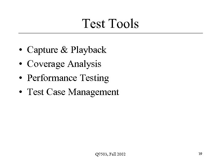 Test Tools • • Capture & Playback Coverage Analysis Performance Testing Test Case Management