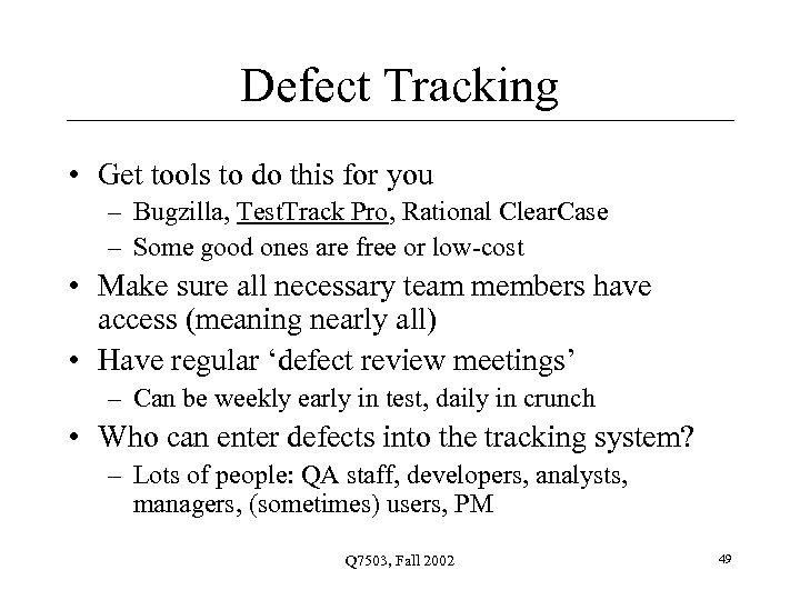 Defect Tracking • Get tools to do this for you – Bugzilla, Test. Track
