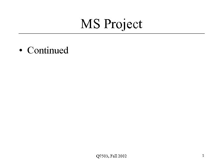 MS Project • Continued Q 7503, Fall 2002 5 