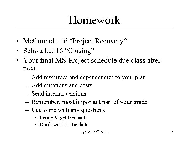 Homework • Mc. Connell: 16 “Project Recovery” • Schwalbe: 16 “Closing” • Your final