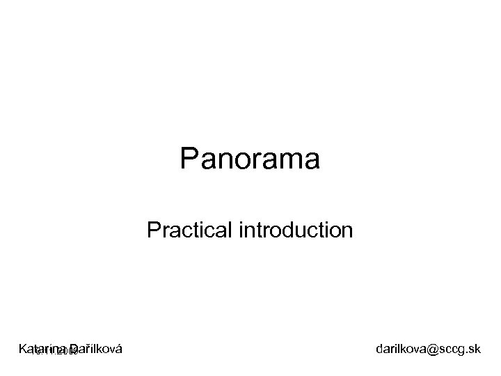 Panorama Practical introduction Katarína Dařílková darilkova@sccg. sk 10. 11. 2005 