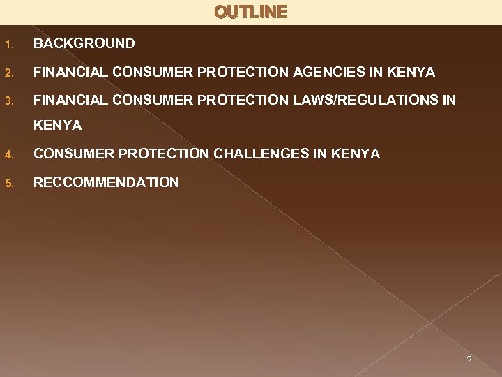 OUTLINE 1. BACKGROUND 2. FINANCIAL CONSUMER PROTECTION AGENCIES IN KENYA 3. FINANCIAL CONSUMER PROTECTION