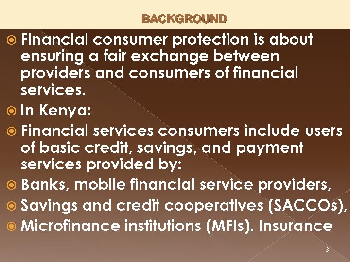 BACKGROUND Financial consumer protection is about ensuring a fair exchange between providers and consumers