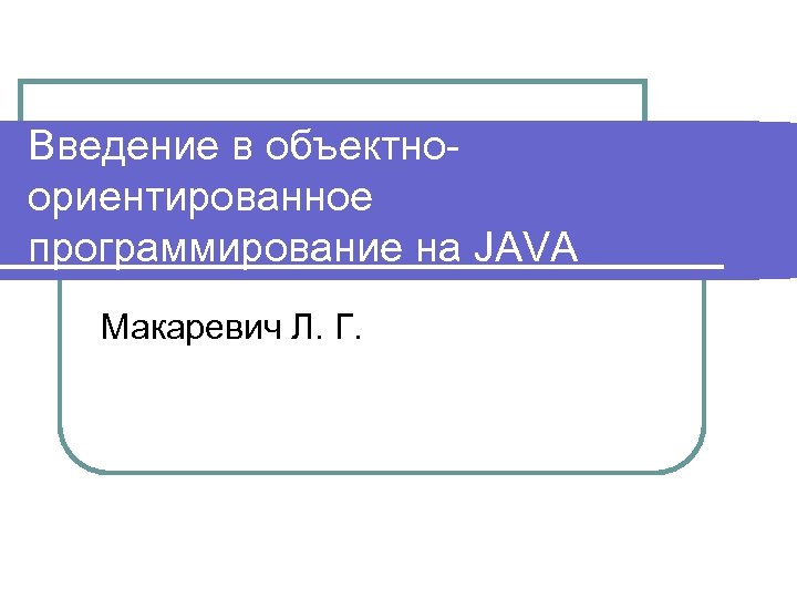 Введение в объектноориентированное программирование на JAVA Макаревич Л. Г. 