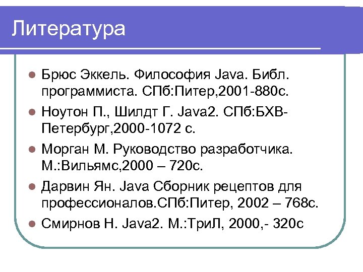 Литература l l l Брюс Эккель. Философия Java. Библ. программиста. СПб: Питер, 2001 -880