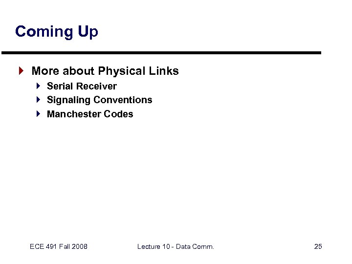 Coming Up } More about Physical Links } Serial Receiver } Signaling Conventions }