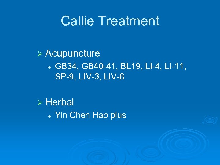 Callie Treatment Ø Acupuncture l GB 34, GB 40 -41, BL 19, LI-4, LI-11,