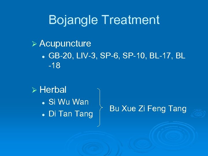 Bojangle Treatment Ø Acupuncture l GB-20, LIV-3, SP-6, SP-10, BL-17, BL -18 Ø Herbal