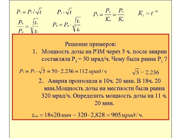 Решение примеров: 1. Мощность дозы на РЗМ через 5 ч. после аварии составляла P