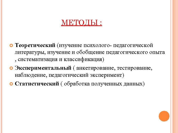МЕТОДЫ : Теоретический (изучение психолого- педагогической литературы, изучение и обобщение педагогического опыта , систематизация