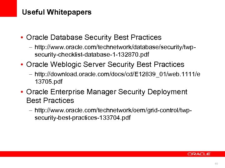 Useful Whitepapers • Oracle Database Security Best Practices – http: //www. oracle. com/technetwork/database/security/twpsecurity-checklist-database-1 -132870.