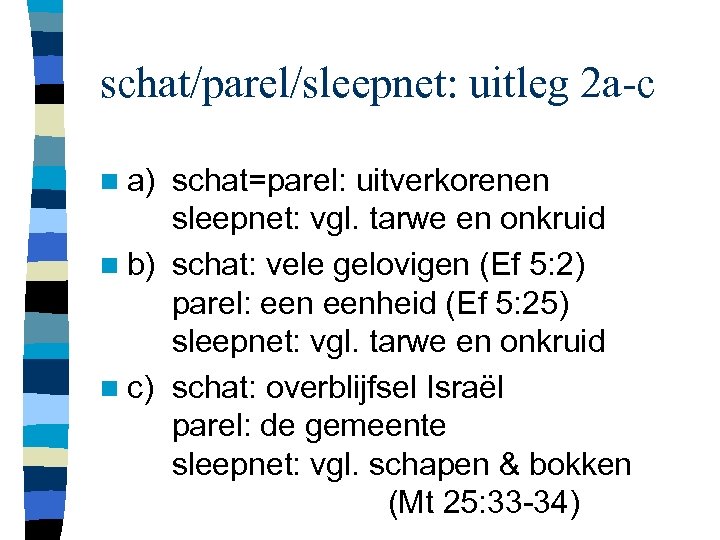schat/parel/sleepnet: uitleg 2 a-c n a) schat=parel: uitverkorenen sleepnet: vgl. tarwe en onkruid n