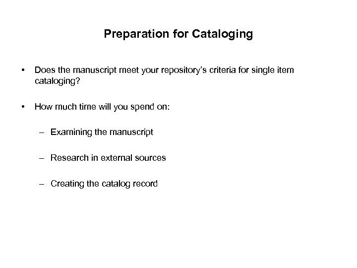 Preparation for Cataloging • Does the manuscript meet your repository’s criteria for single item