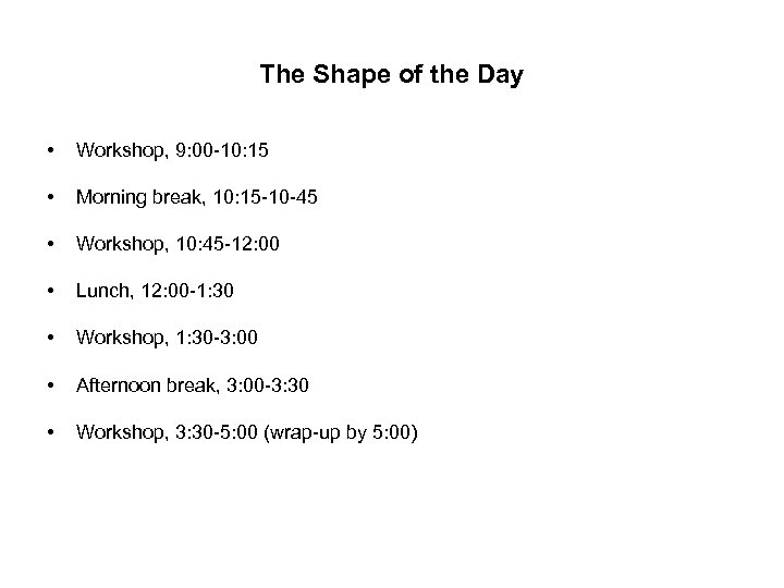 The Shape of the Day • Workshop, 9: 00 -10: 15 • Morning break,