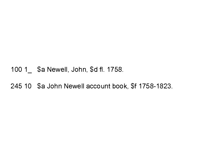 100 1_ $a Newell, John, $d fl. 1758. 245 10 $a John Newell account