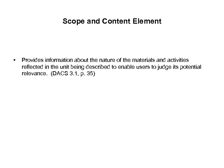 Scope and Content Element • Provides information about the nature of the materials and