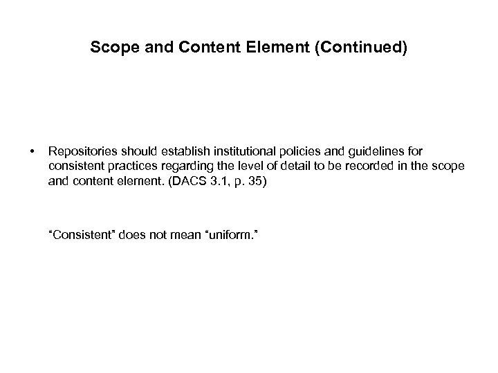 Scope and Content Element (Continued) • Repositories should establish institutional policies and guidelines for