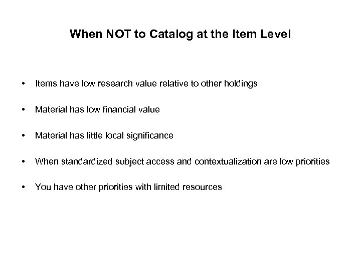 When NOT to Catalog at the Item Level • Items have low research value