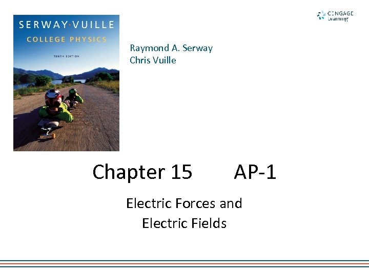 Raymond A. Serway Chris Vuille Chapter 15 AP-1 Electric Forces and Electric Fields 