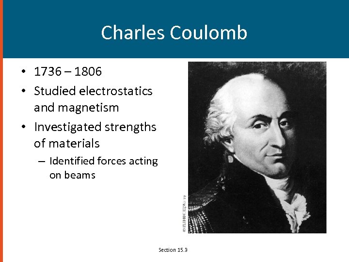 Charles Coulomb • 1736 – 1806 • Studied electrostatics and magnetism • Investigated strengths