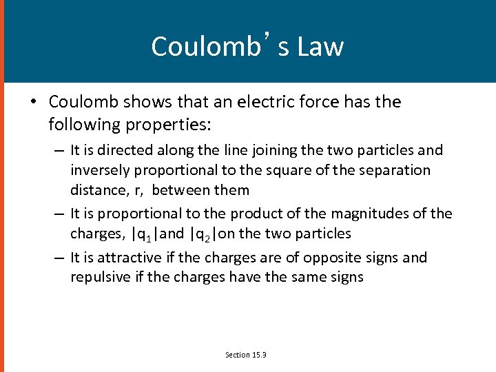 Coulomb’s Law • Coulomb shows that an electric force has the following properties: –