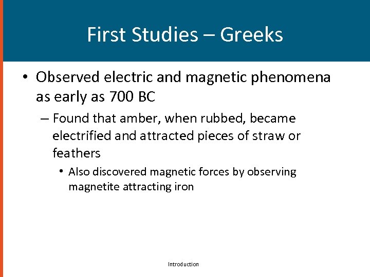 First Studies – Greeks • Observed electric and magnetic phenomena as early as 700