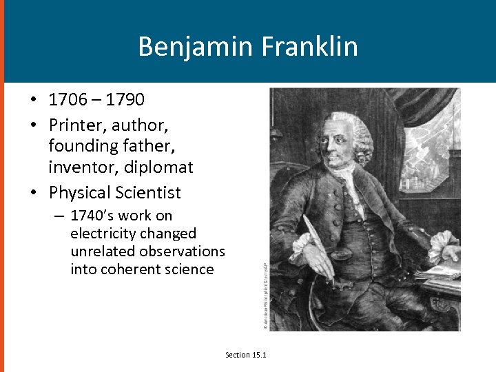 Benjamin Franklin • 1706 – 1790 • Printer, author, founding father, inventor, diplomat •