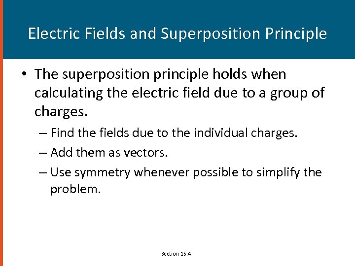Electric Fields and Superposition Principle • The superposition principle holds when calculating the electric