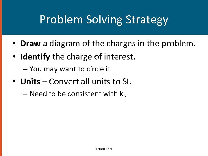 Problem Solving Strategy • Draw a diagram of the charges in the problem. •